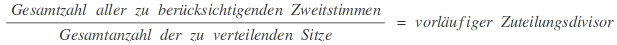 Formel zur Ermittlung des Zuteilungsdivisors: (Gesamtzahl aller zu berücksichtigenden Zweitstimmen / Gesamtzahl der zu verteilenden Sitze ) = vorläufiger Zuteilungsdivisor